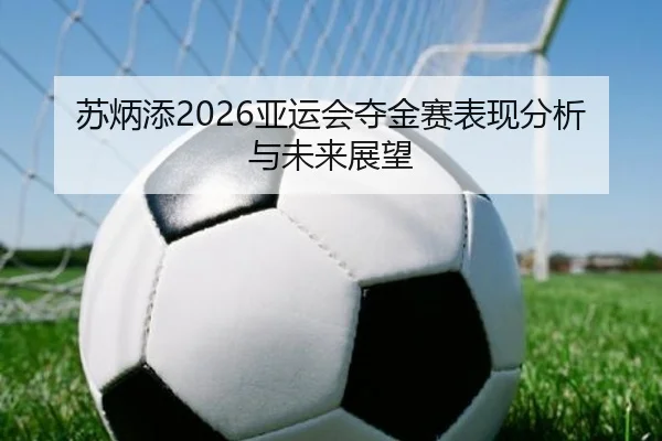 苏炳添2026亚运会夺金赛表现分析与未来展望